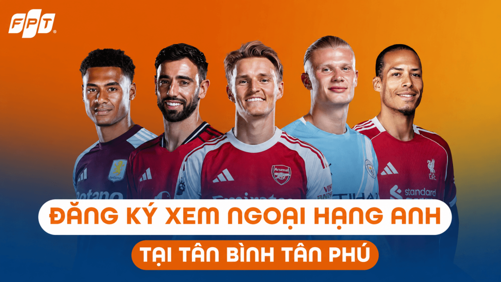 Đăng ký xem Ngoại hạng Anh tại Tân Bình Tân Phú trên FPT