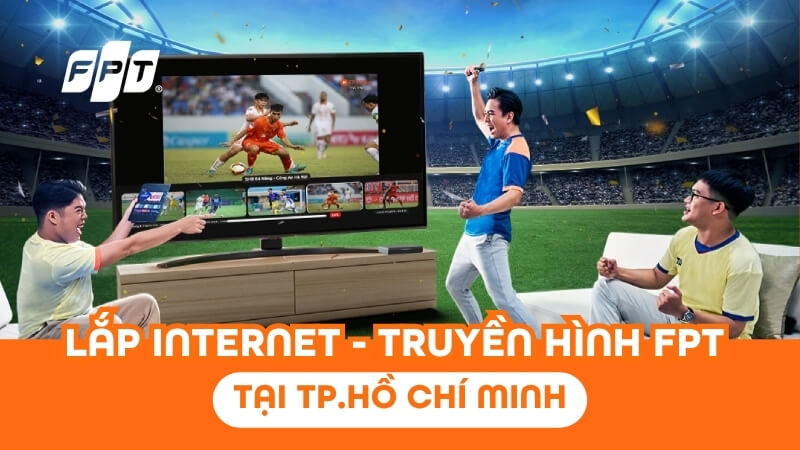 Lắp đặt Internet Truyền hình FPT Play tại Hồ Chí Minh